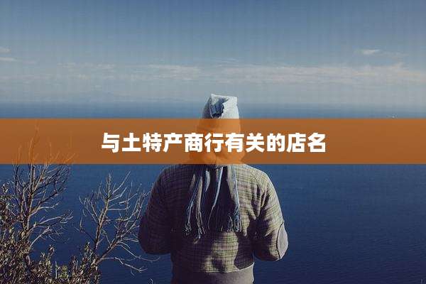 与土特产商行有关的店名