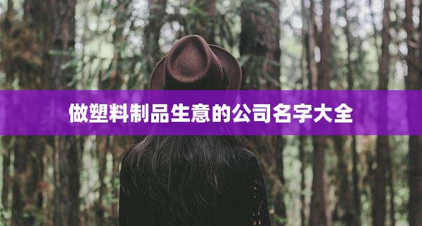 做塑料制品生意的公司名字大全