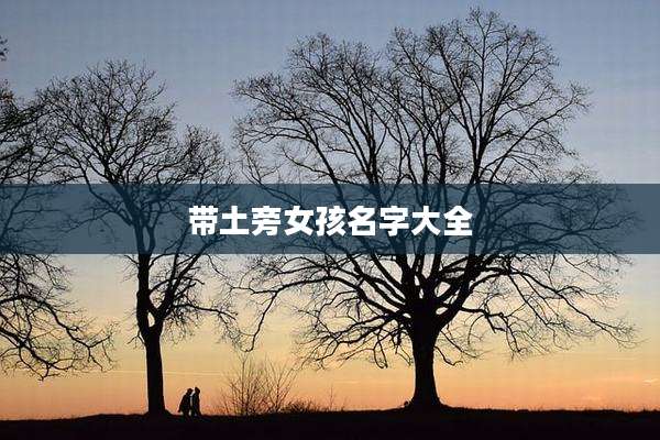 带土旁女孩名字大全