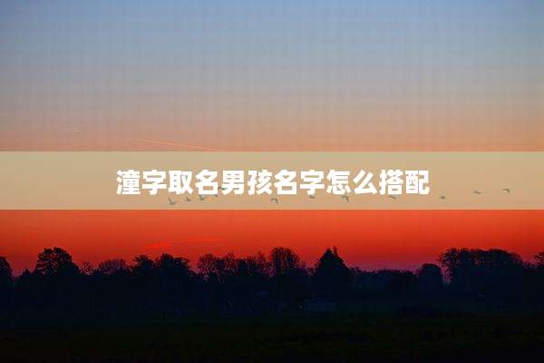 潼字取名男孩名字怎么搭配