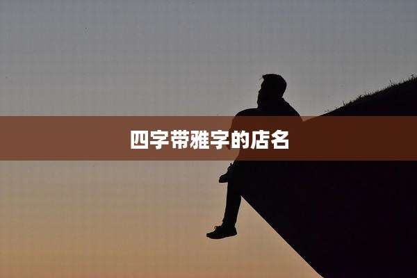 四字带雅字的店名