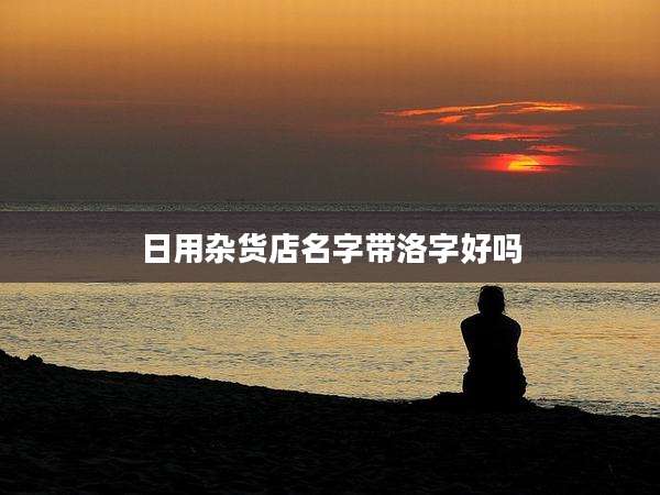 日用杂货店名字带洛字好吗