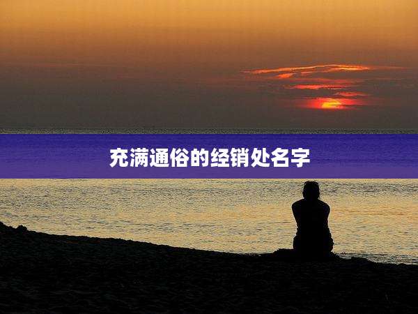 充满通俗的经销处名字