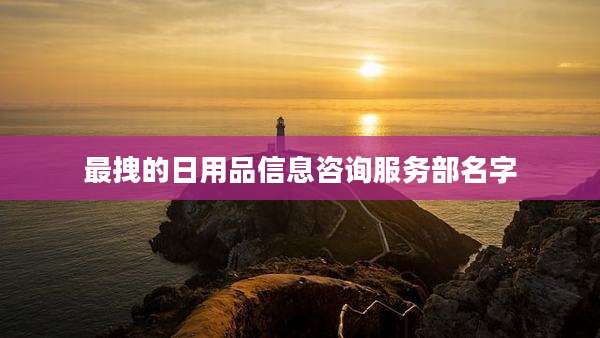 最拽的日用品信息咨询服务部名字