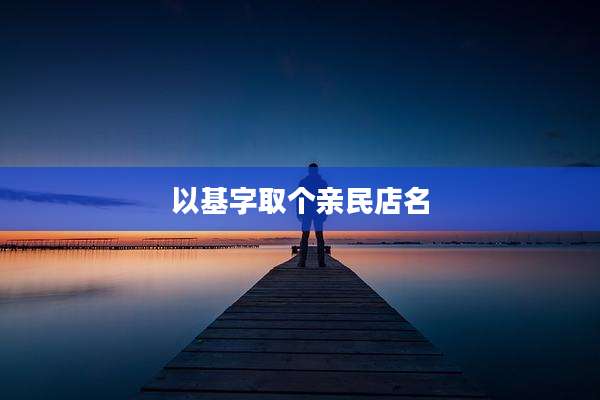 以基字取个亲民店名