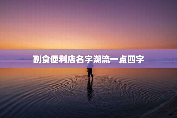 副食便利店名字潮流一点四字