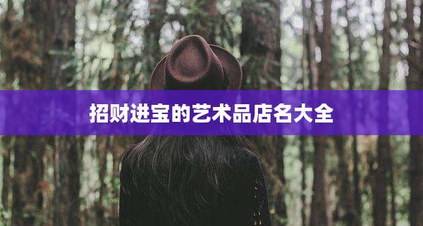 招财进宝的艺术品店名大全