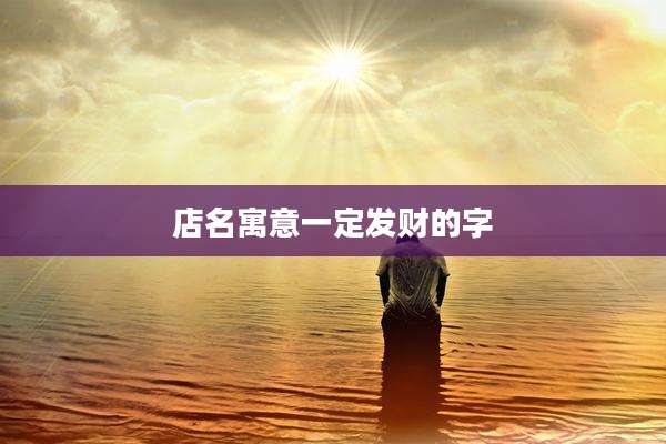 店名寓意一定发财的字