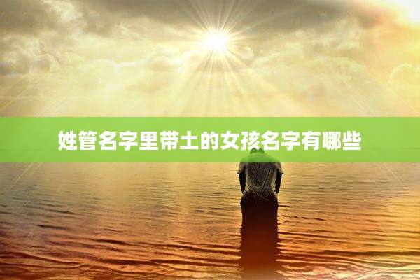 姓管名字里带土的女孩名字有哪些
