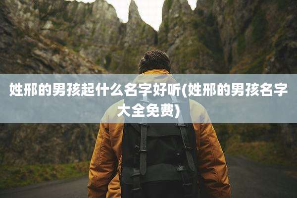 姓邢的男孩起什么名字好听(姓邢的男孩名字大全免费)