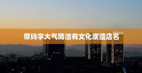 带玛字大气简洁有文化底蕴店名