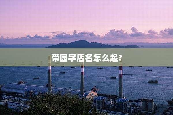 带园字店名怎么起?