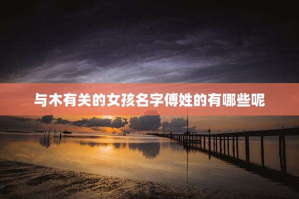 与木有关的女孩名字傅姓的有哪些呢