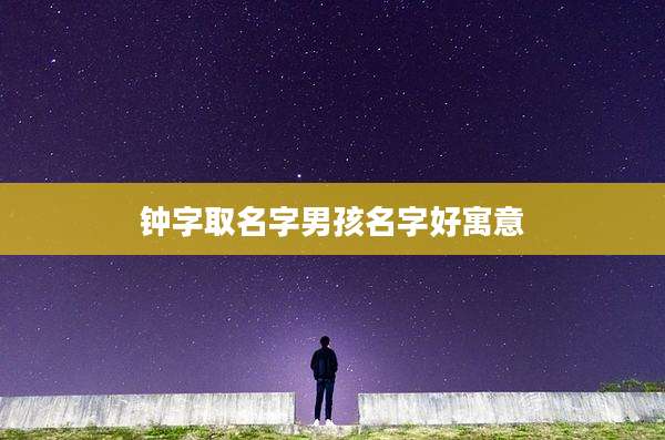 钟字取名字男孩名字好寓意