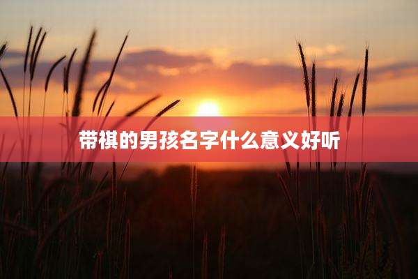 带祺的男孩名字什么意义好听