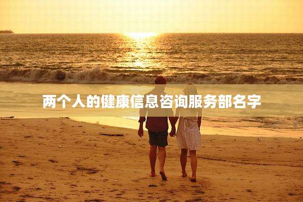 两个人的健康信息咨询服务部名字