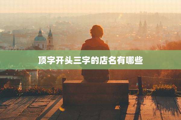 顶字开头三字的店名有哪些