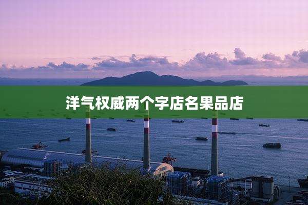 洋气权威两个字店名果品店