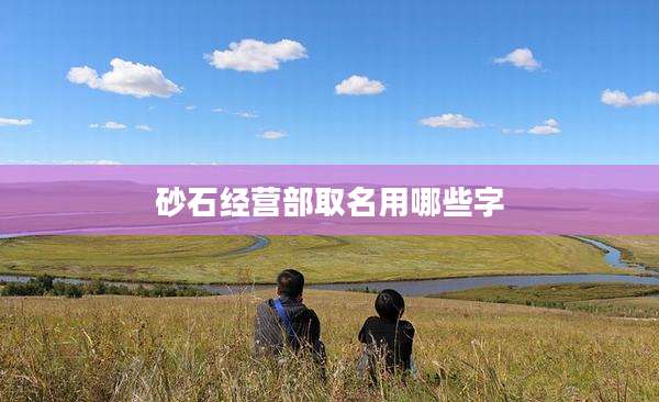 砂石经营部取名用哪些字