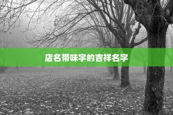 店名带味字的吉祥名字