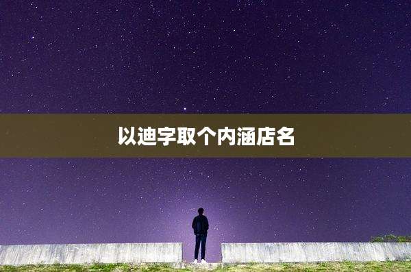 以迪字取个内涵店名