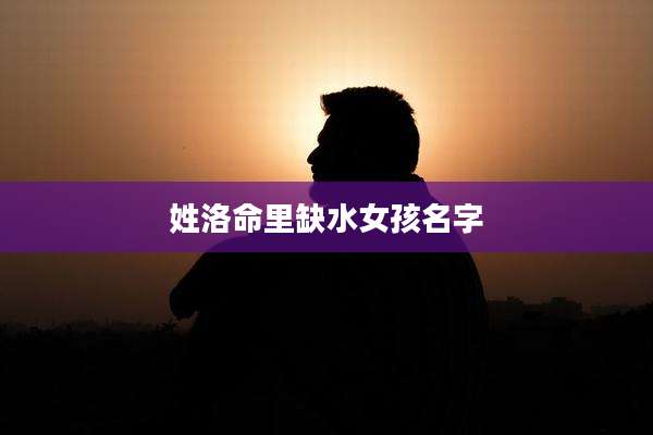 姓洛命里缺水女孩名字