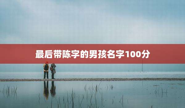 最后带陈字的男孩名字100分