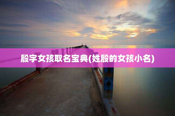 殷字女孩取名宝典(姓殷的女孩小名)