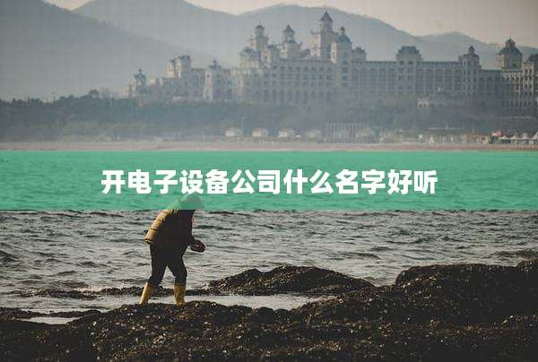 开电子设备公司什么名字好听