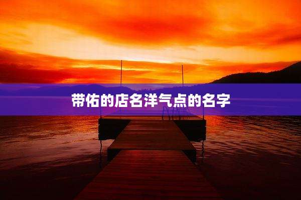 带佑的店名洋气点的名字