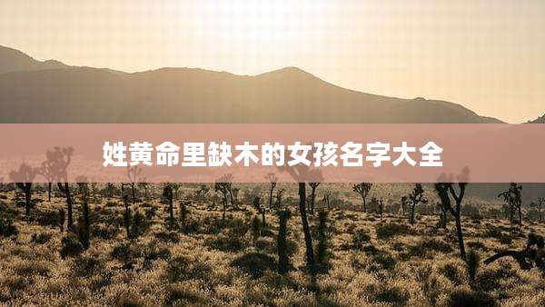 姓黄命里缺木的女孩名字大全