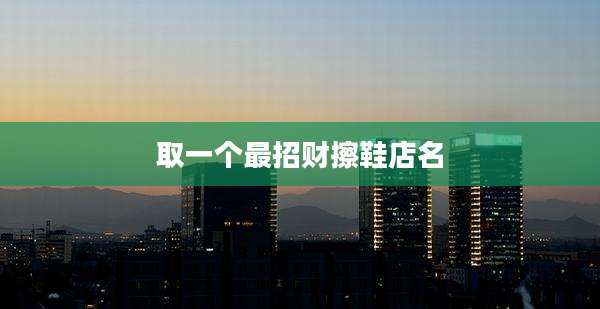 取一个最招财擦鞋店名