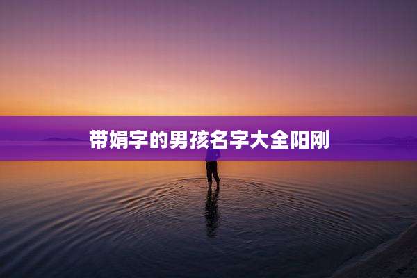 带娟字的男孩名字大全阳刚
