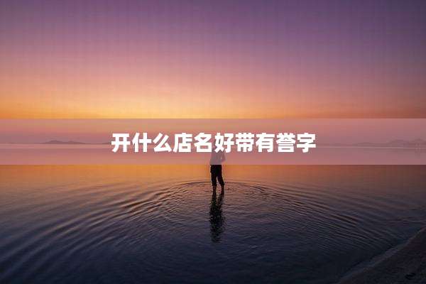 开什么店名好带有誉字