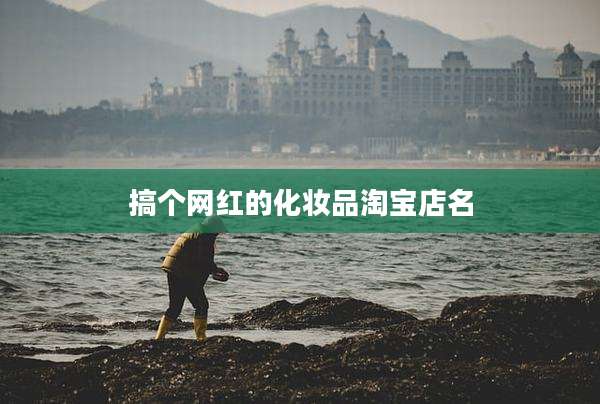 搞个网红的化妆品淘宝店名
