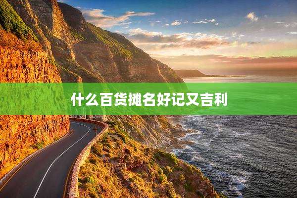 什么百货摊名好记又吉利