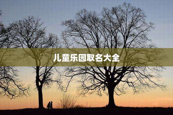 儿童乐园取名大全