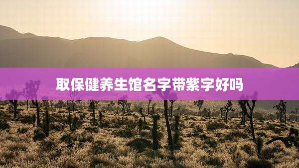 取保健养生馆名字带紫字好吗