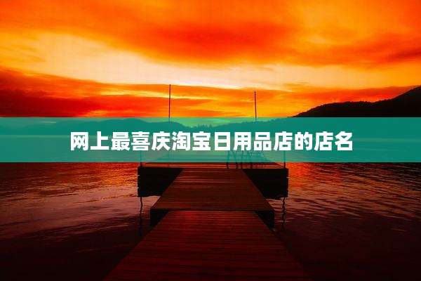网上最喜庆淘宝日用品店的店名