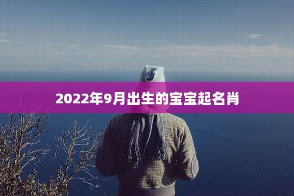 2022年9月出生的宝宝起名肖