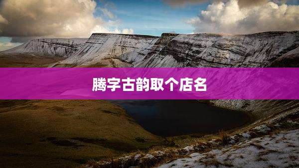 腾字古韵取个店名
