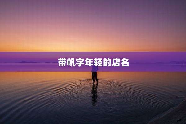 带帆字年轻的店名