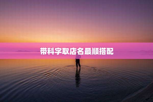 带科字取店名最顺搭配