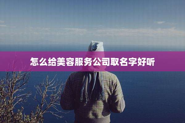 怎么给美容服务公司取名字好听