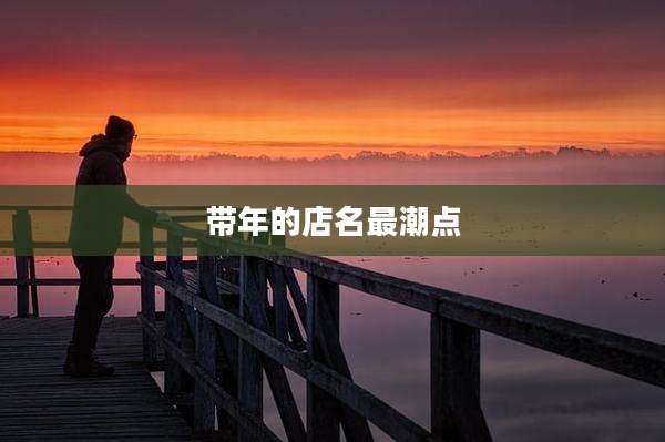 带年的店名最潮点