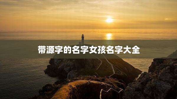 带源字的名字女孩名字大全