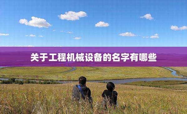 关于工程机械设备的名字有哪些