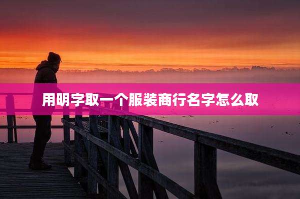 用明字取一个服装商行名字怎么取