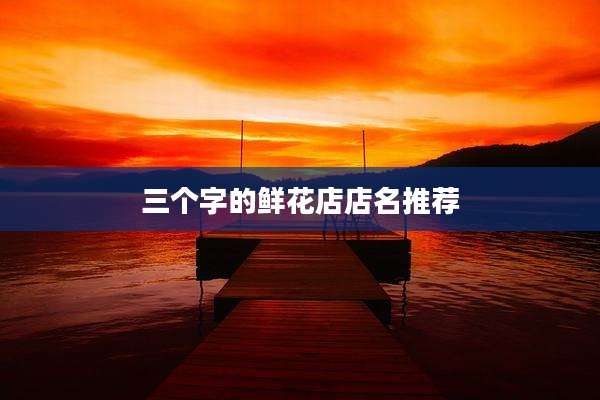 三个字的鲜花店店名推荐