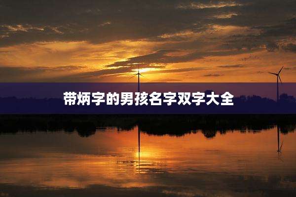 带炳字的男孩名字双字大全